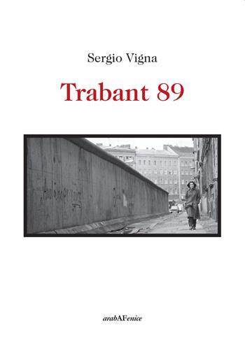 Trabant 89 - Sergio Vigna - Libro Araba Fenice 2015 | Libraccio.it