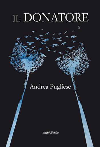 Il donatore - Andrea Pugliese - Libro Araba Fenice 2015 | Libraccio.it
