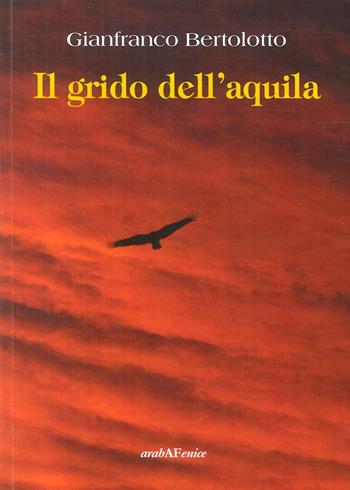 Il grido dell'aquila. Tre storie di montagna - Gianfranco Bertolotto - Libro Araba Fenice 2016 | Libraccio.it