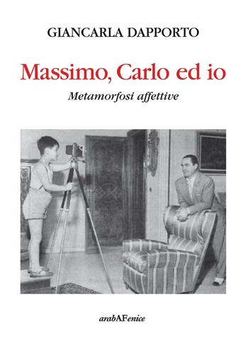 Massimo, Carlo ed io. Metamorfosi affettive - Giancarla Dapporto - Libro Araba Fenice 2016 | Libraccio.it