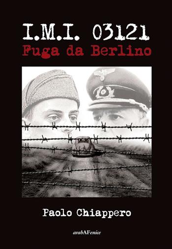 I.M.I. 03121. Fuga da Berlino - Paolo Chiappero - Libro Araba Fenice 2016 | Libraccio.it