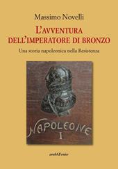 L'avventura dell'imperatore di bronzo. Una storia napoleonica nella Resistenza