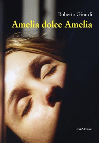 Amelia dolce Amelia - Roberto Girardi - Libro Araba Fenice 2016 | Libraccio.it