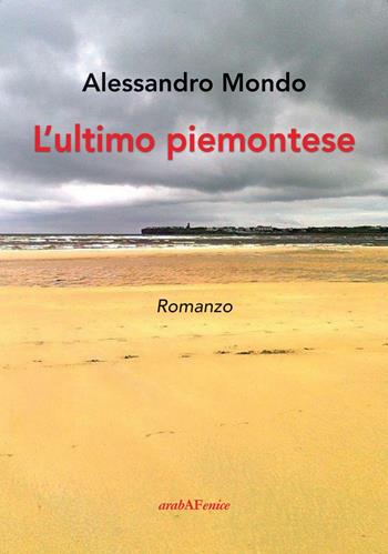 L'ultimo piemontese - Alessandro Mondo - Libro Araba Fenice 2016 | Libraccio.it