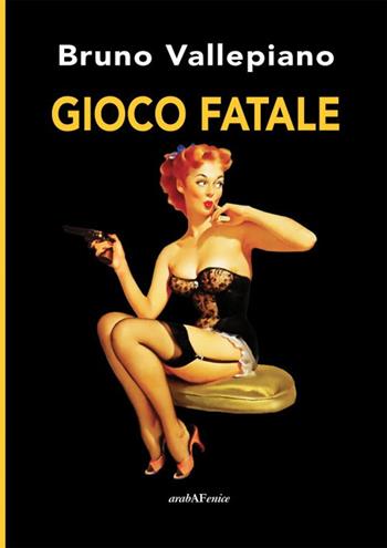 Gioco fatale - Bruno Vallepiano - Libro Araba Fenice 2016 | Libraccio.it