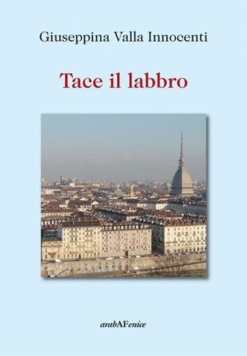 Tace il labbro - Giuseppina Valla Innocenti - Libro Araba Fenice 2016 | Libraccio.it