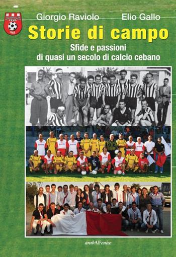 Storie di campo. Sfide e passioni di quasi un secolo di calcio cebano - Giorgio Raviolo, Elio Gallo - Libro Araba Fenice 2016 | Libraccio.it