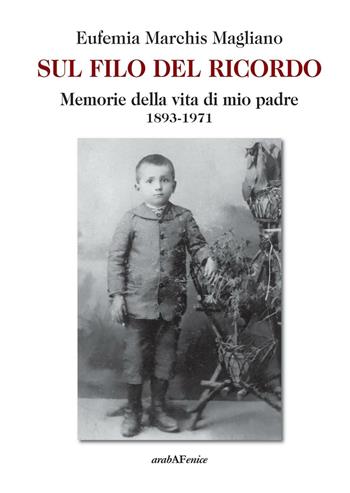 Sul filo del ricordo. Memorie della vita di mio padre (1893-1971) - Eufemia Marchis Magliano - Libro Araba Fenice 2016 | Libraccio.it