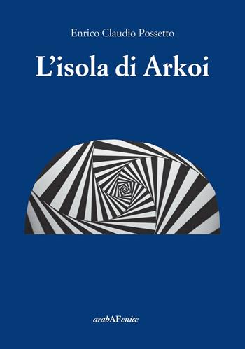 L'isola di Arkoi - Possetto Enrico Claudio - Libro Araba Fenice 2016 | Libraccio.it