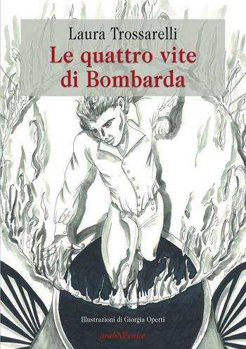 Le quattro vite di Bombarda - Laura Trossarelli - Libro Araba Fenice 2016 | Libraccio.it