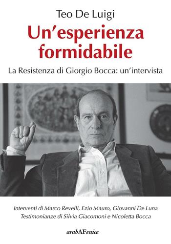 Un'esperienza formidabile. La resistenza di Giorgio Bocca: un'intervista - Teo De Luigi - Libro Araba Fenice 2016 | Libraccio.it