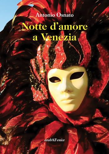 Notte d'amore a Venezia - Antonio Osnato - Libro Araba Fenice 2017 | Libraccio.it