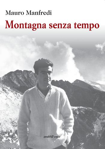 Montagna senza tempo - Mauro Manfredi - Libro Araba Fenice 2017 | Libraccio.it