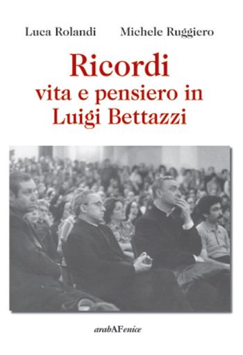 Ricordi, vita e pensiero in Luigi Bettazzi - Luca Rolandi, Michele Ruggiero - Libro Araba Fenice 2017 | Libraccio.it