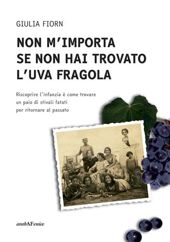 Non m'importa se non hai trovato l'uva fragola - Giulia Fiorn - Libro Araba Fenice 2017 | Libraccio.it