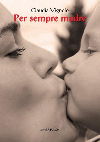 Per sempre madre - Claudia Vignolo - Libro Araba Fenice 2017 | Libraccio.it