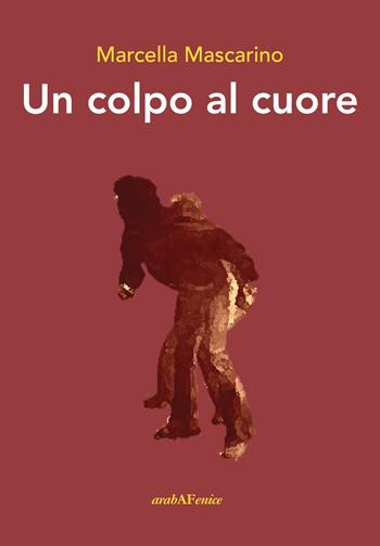 Un colpo al cuore - Marcella Mascarino - Libro Araba Fenice 2018 | Libraccio.it