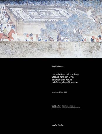 L'architettura del continuo urbano-rurale in Cina. Insediamenti Hakka nel Guangdong Orientale - Maurizio Meriggi - Libro Araba Fenice 2018, Taglio netto | Libraccio.it