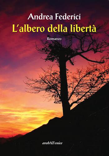 L'albero della libertà - Andrea Federici - Libro Araba Fenice 2018 | Libraccio.it