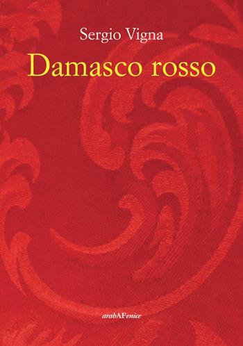 Damasco rosso - Sergio Vigna - Libro Araba Fenice 2018 | Libraccio.it