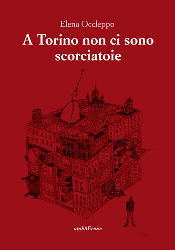 A Torino non ci sono scorciatoie - Elena Occleppo - Libro Araba Fenice 2018 | Libraccio.it