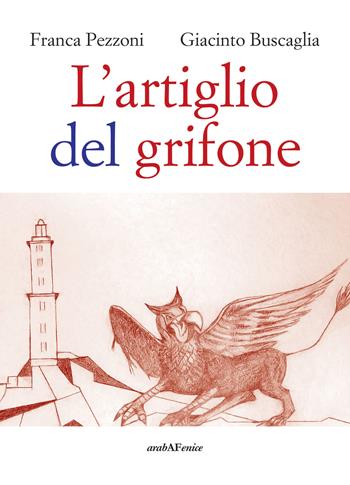 L'artiglio del grifone - Franca Pezzoni, Giacinto Buscaglia - Libro Araba Fenice 2018 | Libraccio.it