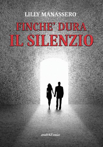 Finchè dura il silenzio - Lilly Manassero - Libro Araba Fenice 2018 | Libraccio.it