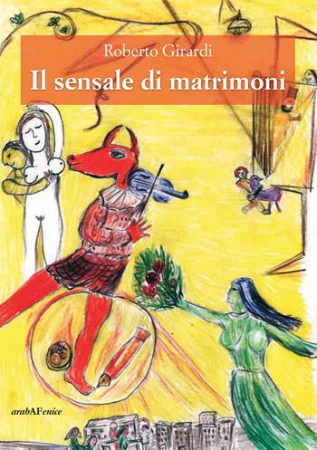 Il sensale di matrimoni - Roberto Girardi - Libro Araba Fenice 2018 | Libraccio.it