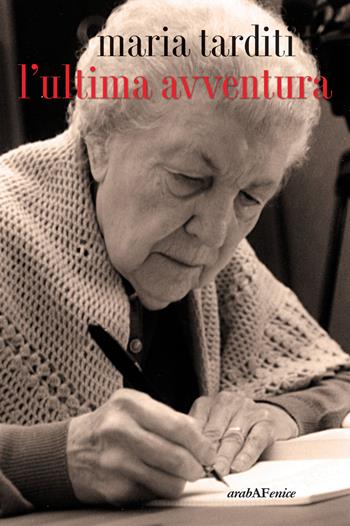 L'ultima avventura - Maria Tarditi - Libro Araba Fenice 2018 | Libraccio.it