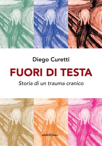 Fuori di testa. Storia di un trauma cranico - Diego Curetti - Libro Araba Fenice 2018 | Libraccio.it