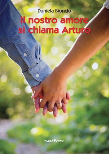 Il nostro amore si chiama Arturo - Daniela Biondo - Libro Araba Fenice 2018 | Libraccio.it