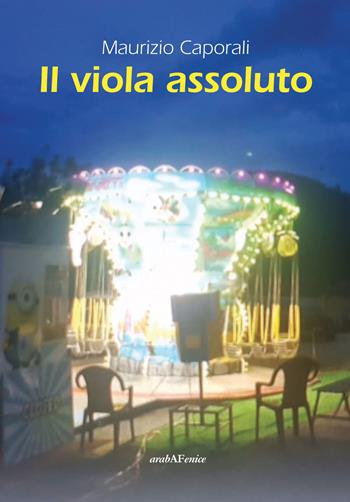 Il viola assoluto - Maurizio Caporali - Libro Araba Fenice 2018 | Libraccio.it