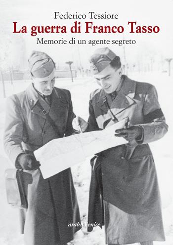 La guerra di Franco Tasso. Memorie di un agente segreto - Federico Tessiore - Libro Araba Fenice 2018 | Libraccio.it