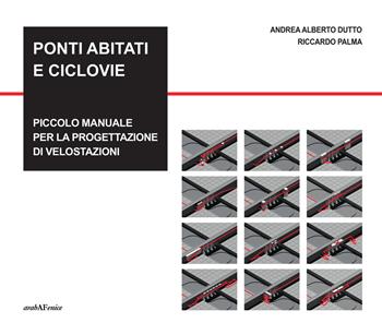 Ponti abitati e ciclovie. Piccolo manuale per la progettazione di velostazioni - Andrea Alberto Dutto, Riccardo Palma - Libro Araba Fenice 2019 | Libraccio.it