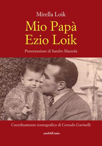 Mio papà Ezio Loik - Mirella Loik - Libro Araba Fenice 2019 | Libraccio.it