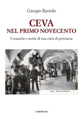 Ceva. Nel primo Novecento. Cronache e storie di una città di provincia - Giorgio Raviolo - Libro Araba Fenice 2019 | Libraccio.it