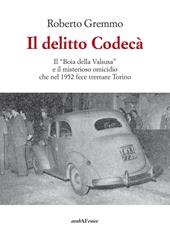 Il delitto Codecà. Il «Boia della Valsusa» e il misterioso omicidio che nel 1952 fece tremare Torino