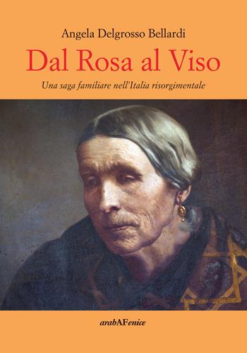 Dal rosa al viso. Una saga familiare nell'Italia risorgimentale - Angela Delgrosso Bellardi - Libro Araba Fenice 2019 | Libraccio.it