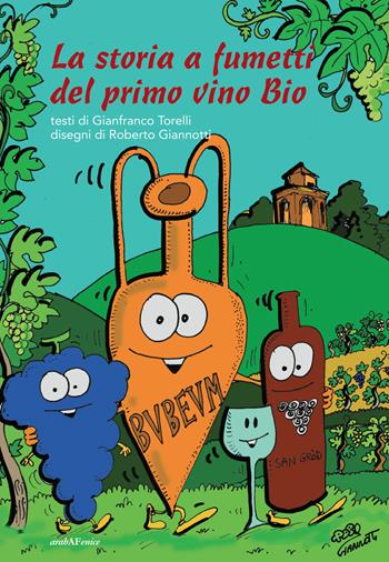 La storia a fumetti del primo vino bio - Roberto Giannotti, Gianfranco Torelli - Libro Araba Fenice 2019 | Libraccio.it