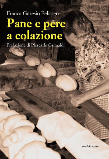 Pane e pere a colazione - Franca Garesio Pelissero - Libro Araba Fenice 2019 | Libraccio.it