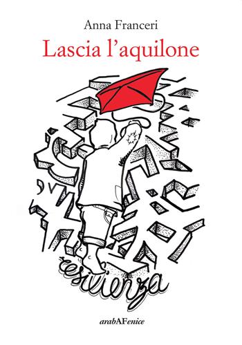 Lascia l'aquilone - Anna Franceri - Libro Araba Fenice 2019 | Libraccio.it