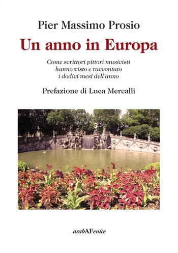 Un anno in Europa. Come scrittori pittori musicisti hanno visto e raccontato i dodici mesi dell'anno - Pier Massimo Prosio - Libro Araba Fenice 2019 | Libraccio.it
