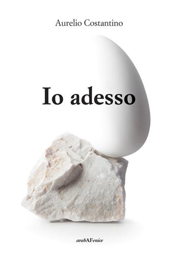 Io adesso - Aurelio Costantino - Libro Araba Fenice 2019 | Libraccio.it