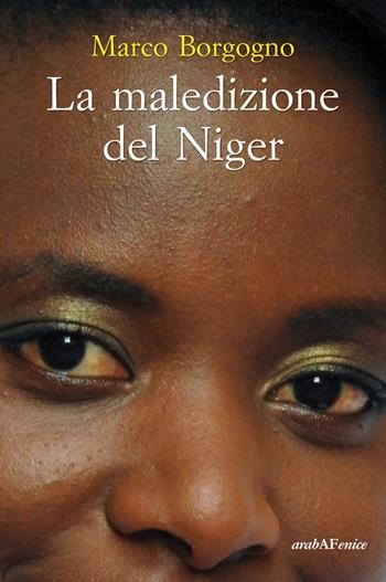 La maledizione del Niger - Marco Borgogno - Libro Araba Fenice 2020 | Libraccio.it
