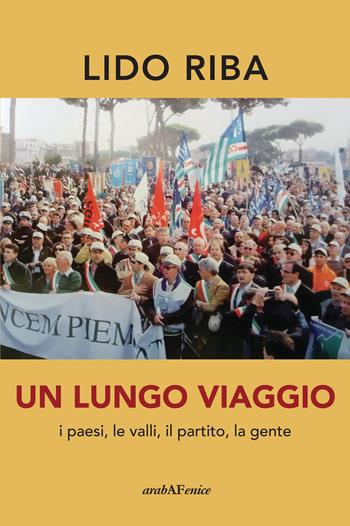 Un lungo viaggio. I paesi, le valli, il partito, la gente - Lido Riba - Libro Araba Fenice 2021, Donne e uomini del Piemonte | Libraccio.it