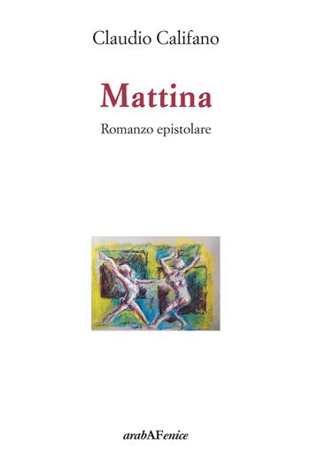 Mattina - Claudio Califano - Libro Araba Fenice 2020 | Libraccio.it