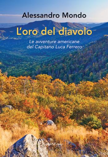L'oro del diavolo. Le avventure americane del capitano Luca Ferrero - Alessandro Mondo - Libro Araba Fenice 2021 | Libraccio.it