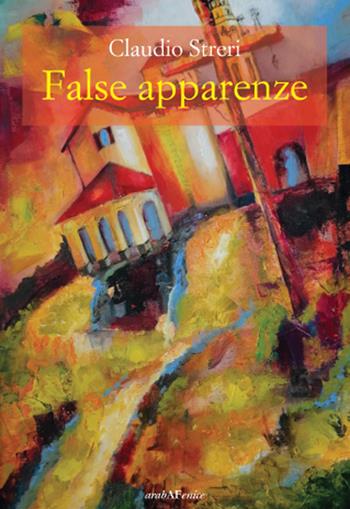 False apparenze - Claudio Streri - Libro Araba Fenice 2021 | Libraccio.it