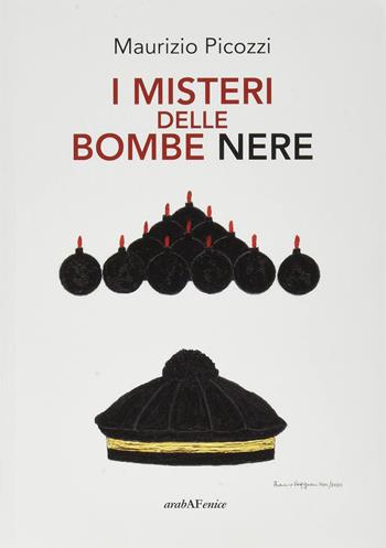 I misteri delle bombe nere - Maurizio Picozzi - Libro Araba Fenice 2021 | Libraccio.it