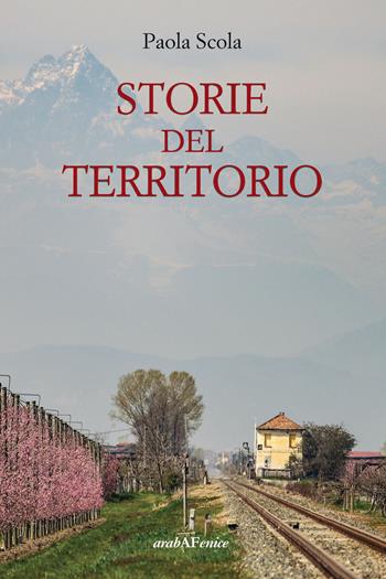 Storie del territorio - Paola Scola - Libro Araba Fenice 2021 | Libraccio.it